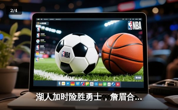 湖人加时险胜勇士，詹眉合砍68分关键防守锁定胜局 - 2