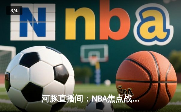 河豚直播间：NBA焦点战回顾，库里绝杀助勇士险胜湖人 - 3