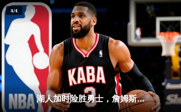 湖人加时险胜勇士，詹姆斯三双统治攻防，库里空砍40分 - 4