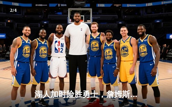 湖人加时险胜勇士，詹姆斯三双库里空砍40分，河豚直播间见证经典对决 - 2