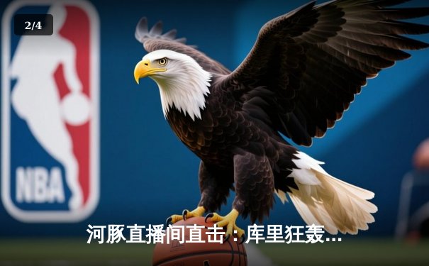 河豚直播间直击：库里狂轰45分创赛季新高，勇士加时险胜凯尔特人 - 2