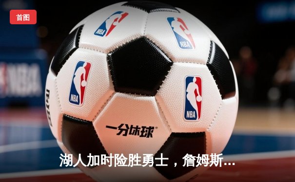 湖人加时险胜勇士，詹姆斯三双库里空砍40分，系列赛悬念再起