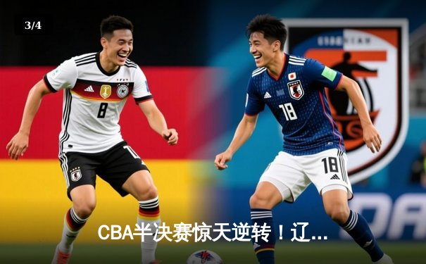CBA半决赛惊天逆转！辽宁本钢加时险胜广东宏远，赵继伟砍下35分创生涯新高 - 3