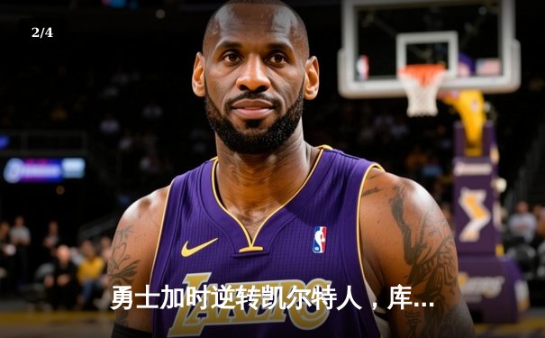 勇士加时逆转凯尔特人，库里狂砍43分刷新总决赛G4纪录 - 2