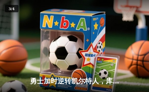 勇士加时逆转凯尔特人，库里狂砍43分刷新总决赛G4纪录 - 3